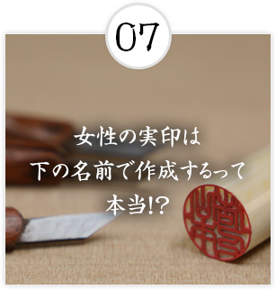 女性の実印は
下の名前で作成するって
本当！？